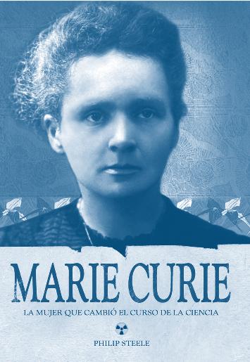 Marie Curie. La mujer que cambió el curso de la ciencia Philip Steele País: Reino Unido Género: informativo Temas: ciencia Valores: perseverancia Páginas: 64 ACERCA DEL AUTOR Philip Steele.