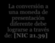 Conversión a la moneda de presentación La conversión a una moneda de presentación diferente debe lograrse a través de: [NIC 21.