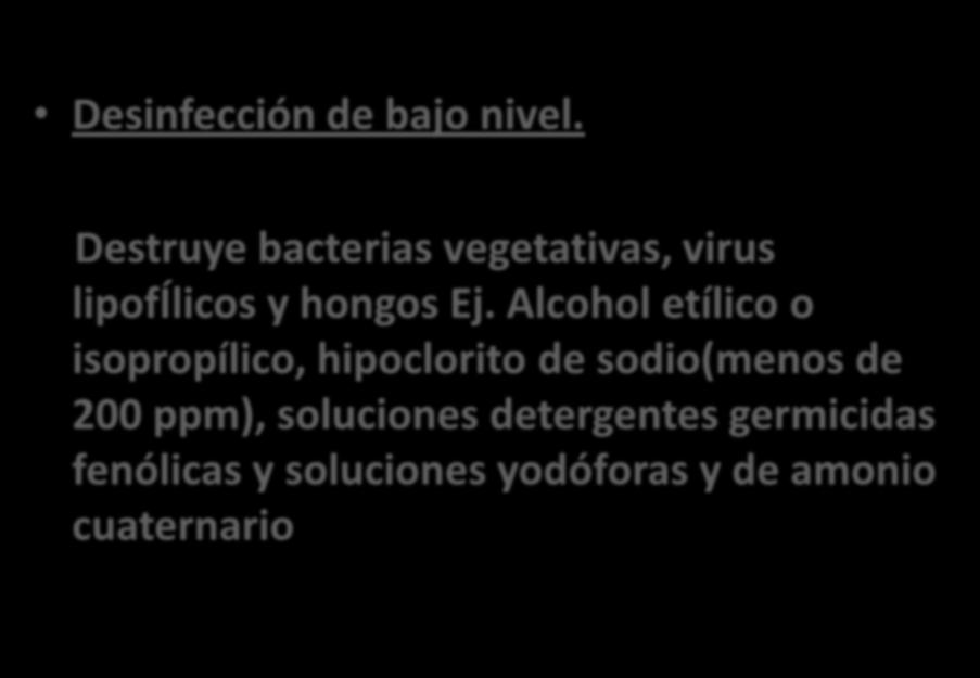 Desinfección de bajo nivel. Destruye bacterias vegetativas, virus lipofílicos y hongos Ej.