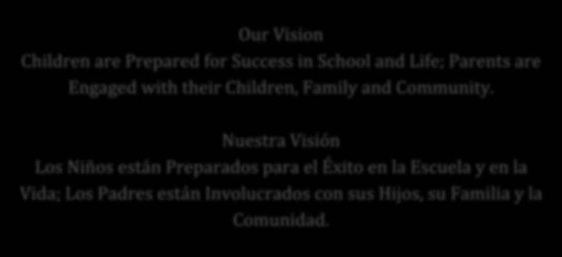 Our Vision Children are Prepared for Success in School and Life; Parents are Engaged with their Children, Family and Community.