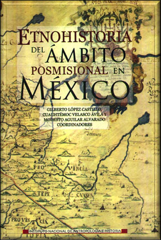 Etnohistoria del ámbito posmisional en México: de las Reformas Borbónicas a la Revolución. Coord. por Gilberto López Cas?