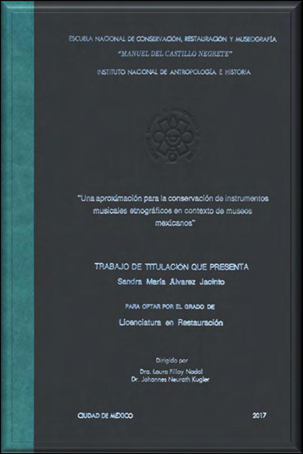 Una aproximación para la conservación de instrumentos musicales etnográficos en contexto de museos mexicanos. Sandra María Álvarez Jacinto. México: El Autor, 2017. TES N8556.4 T4 A58m 1.