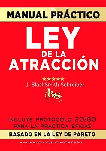 MANUAL PRÁCTICO de la LEY de la ATRACCIÓN (Desarrollo personal y autoayuda): Incluye protocolo 20/80 para la práctica eficaz BASADO EN LA LEY DE PARETO (Spanish Edition) por J.