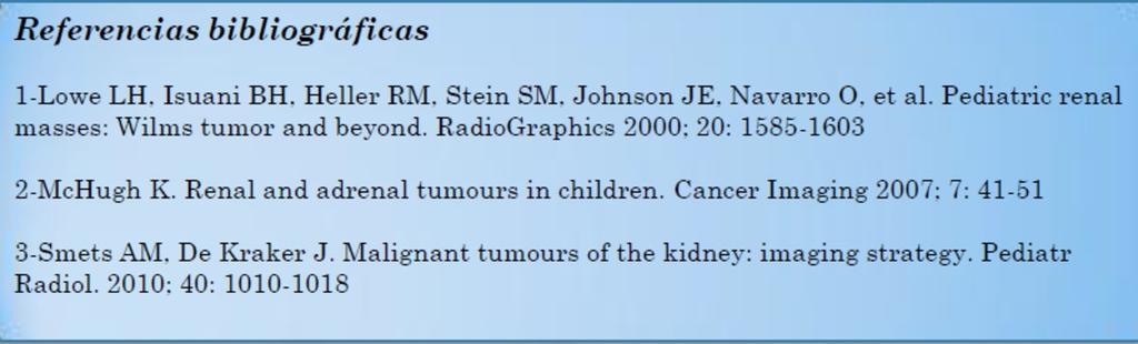 Conclusiones El tumor de Wilms es la masa renal más frecuente en la edad pediátrica. Requiere de un diagnóstico clínico #radiológico preciso al no necesitar diagnóstico histológico inicial.