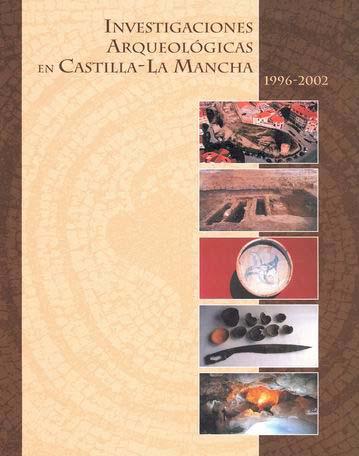 Investigaciones arqueológicas en Castilla-La Mancha, 1996-2002 / [textos, Lorenzo Abad Casal... et al.].