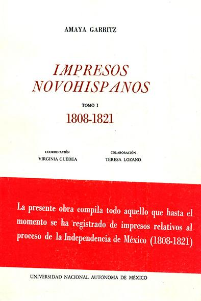 Consulta Impresos novohispanos. 1808-1821. Amaya Garritz; coord. por Virginia Guedea; colab. de Teresa Lozano.