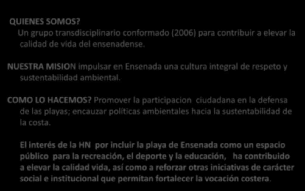 HACIENDO LO NECESARIO, A.C. Ensenada, B.C. México QUIENES SOMOS? Un grupo transdisciplinario conformado (2006) para contribuir a elevar la calidad de vida del ensenadense.