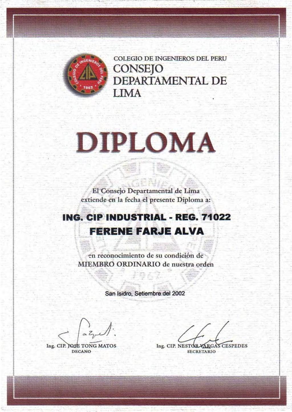 , COLEGIO DE INGENIEROS DEL PERU CONSEJO DEPARTAMENTAL DE LIMA LO - - ElCónsejó Departamental de Lima extiende en la fecha el presente Diploma a:. ING. CIP INDUSTRIAL - REG. 71022 FERENE-FAR.