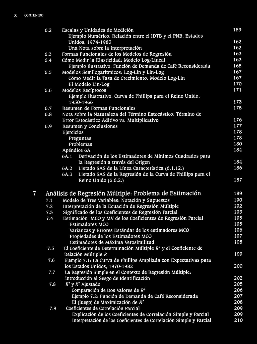 X CONTENIDO 6.2 Escalas y Unidades de Medición 159 Ejemplo Numérico: Relación entre el IDTB y el PNB, Estados Unidos, 1974-1983 162 Una Nota sobre la Interpretación 162 6.
