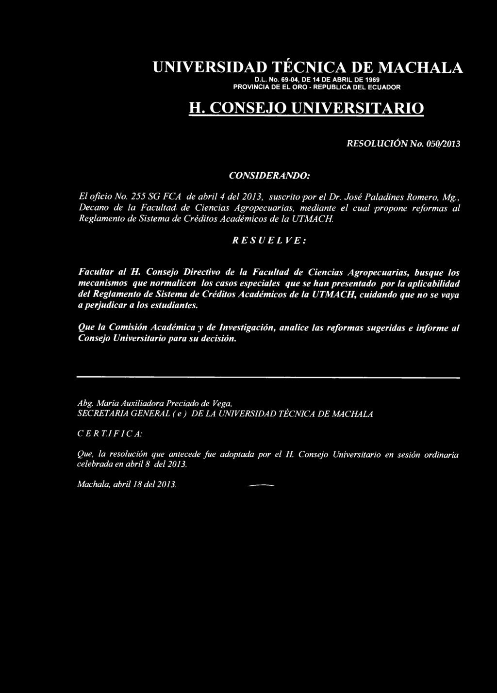 r UNIVERSIDAD TECNICA DE MACHALA RESOLUCIÓN No. 050/2013 El oficio No. 255 SG FCA de abril 4 del 2013, suscrito por el Dr. José Paladines Romero, Mg.