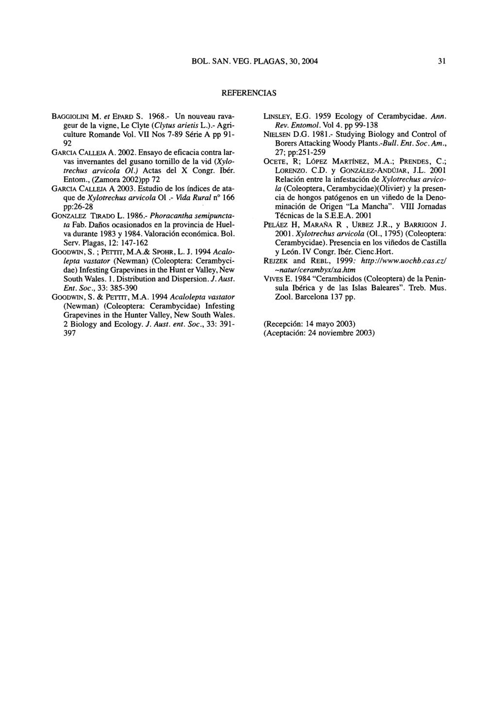REFERENCIAS BAGGIOLINI M. et EPARD S. 1968.- Un nouveau ravageur de Ia vigne, Le Clyte (Clytus arietis L.).- Agriculture Romande Vol. VII Nos 7-89 Série A pp 91-92 GARCIA CALLEJA A. 2002.