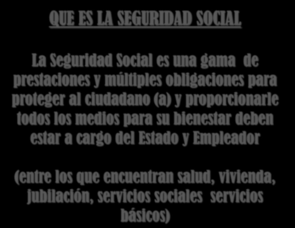 QUE ES LA SEGURIDAD SOCIAL La Seguridad Social es una gama de prestaciones y