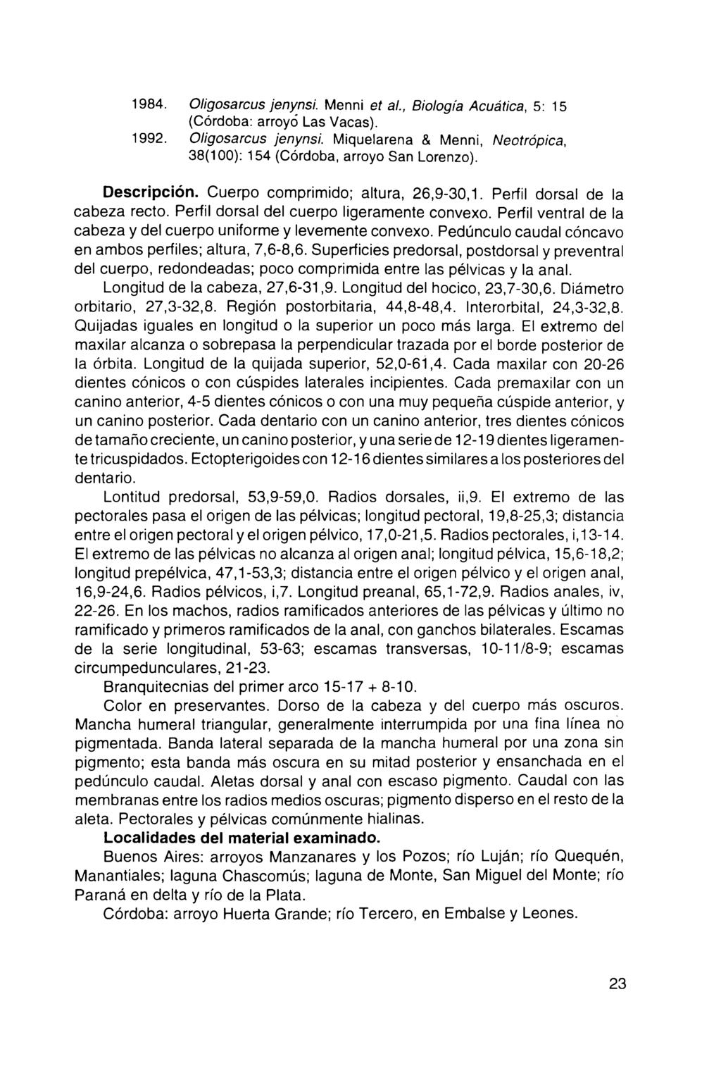 1984. Oligosarcus jenynsi. Menni et al., Biología Acuática, 5: 15 (Córdoba: arroyó Las Vacas). 1992. Oligosarcus jenynsi. Miquelarena & Menni, Neotrópica, 38(100): 154 (Córdoba, arroyo San Lorenzo).