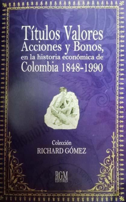 Libro sobre Títulos valores, Acciones y Bonos en la historia económica de Colombia 1848-1990: el señor Richard Gómez ha desarrollado un trabajo excepcional al publicar una obra de incalculable valor