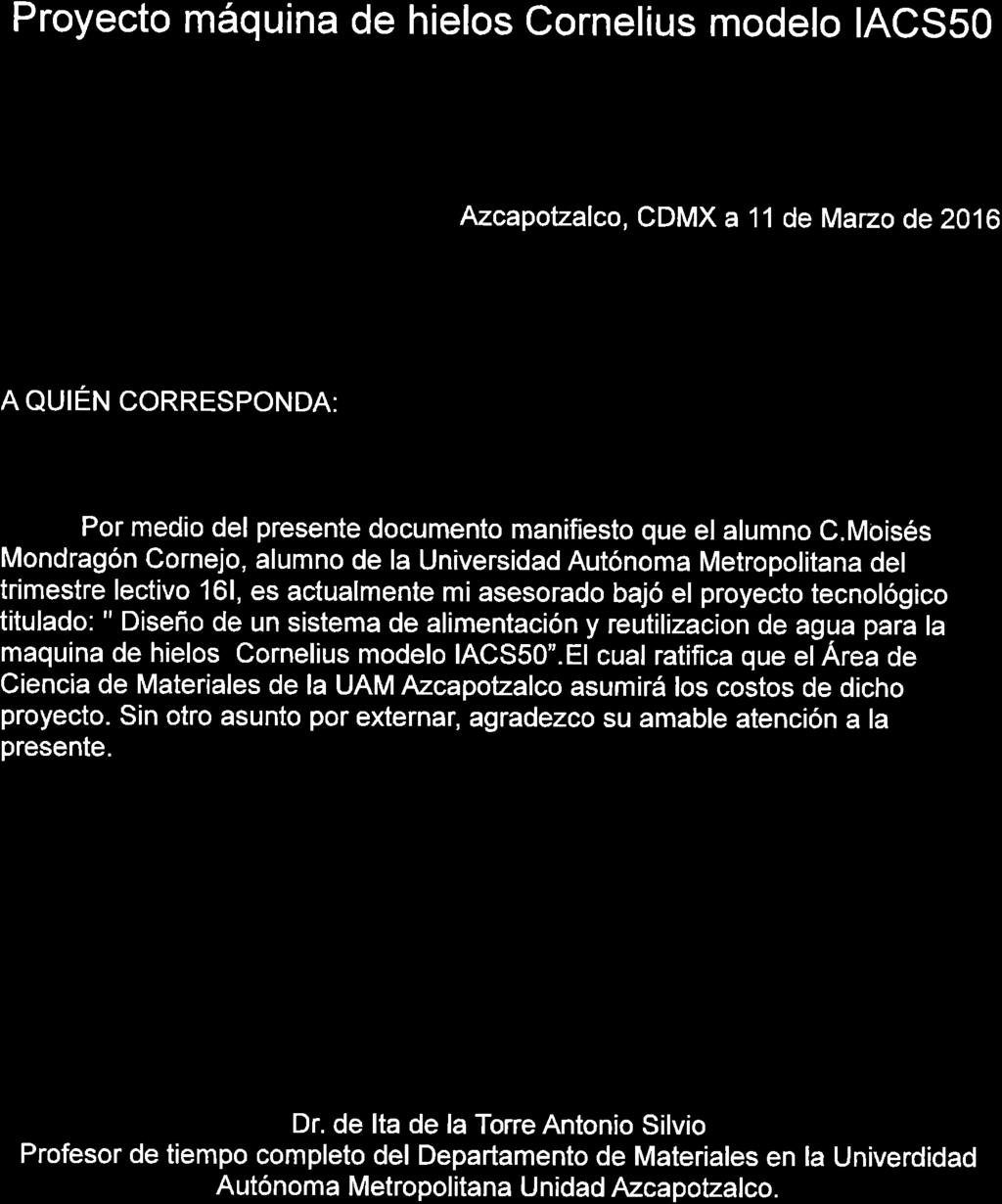 Proyecto máquina de hielos cornelius modelo ACSSO Azcapotzalco, CDMX a 11 de Marzo de 2010 n ouréru corresponda: Por medio del presente documento manifiesto que el alumno c.