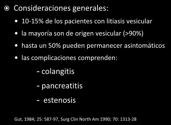 COLEDOCOLITIASIS Consideraciones generales: 10-15% de los pacientes con litiasis vesicular la mayoría son de origen vesicular (>90%) hasta un 50% pueden