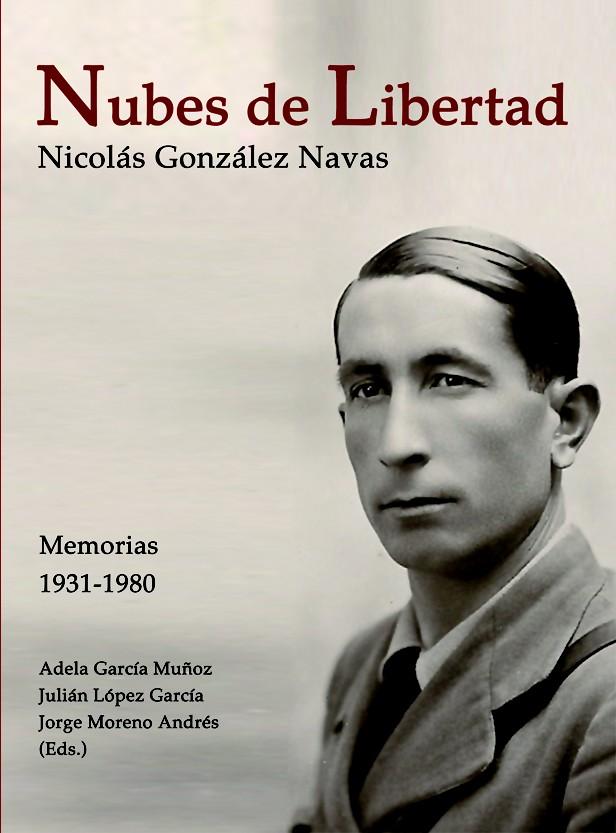 NUBES DE LIBERTAD. Memorias de Nicolás González Navas Autores: Adela García Muñoz. Julián López García y Jorge Moreno Andrés. (Eds.) PACO ALCALDE.
