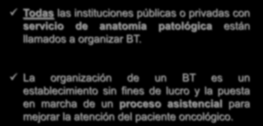 BANCO DE TUMORES Todas las instituciones públicas o privadas con servicio de anatomía patológica están llamados a organizar BT.