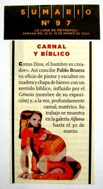 matérico. Su trabajo se muestra en la galería Alfama hasta el 30 de marzo. Revista Metrópoli / Diario El Mundo / España, 10 de marzo de 2006.