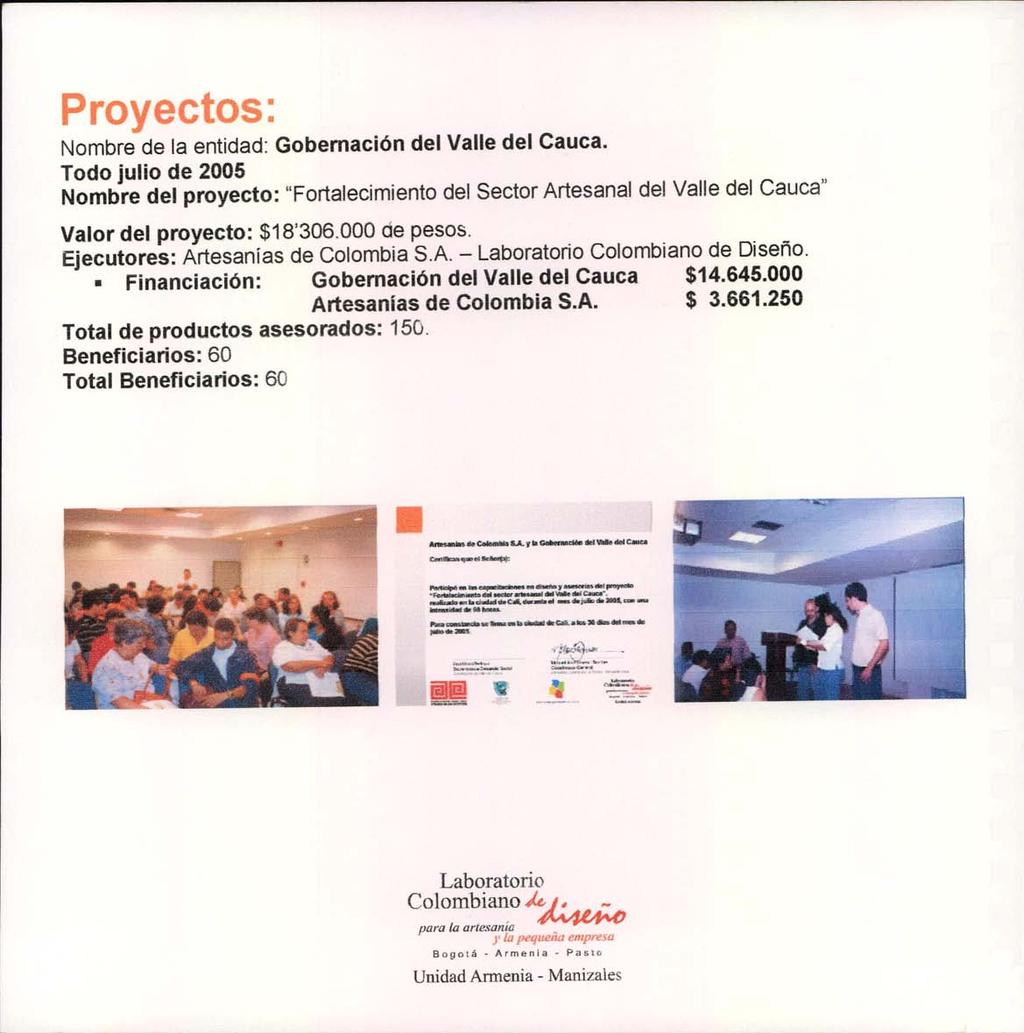 Proyectos: Nombre de la entidad: Gobernación del Valle del Cauca. Todo julio de 2005 Nombre del proyecto: "Fortalecimiento del Sector Artesanal del Valle del Cauca" Valor del proyecto: $18'306.