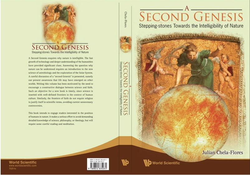 6 10. Chela-Flores, J. (2009). A Second Genesis: Stepping-stones towards the intelligibility of nature. World Scientific Publishers, Singapore, 248 pp.