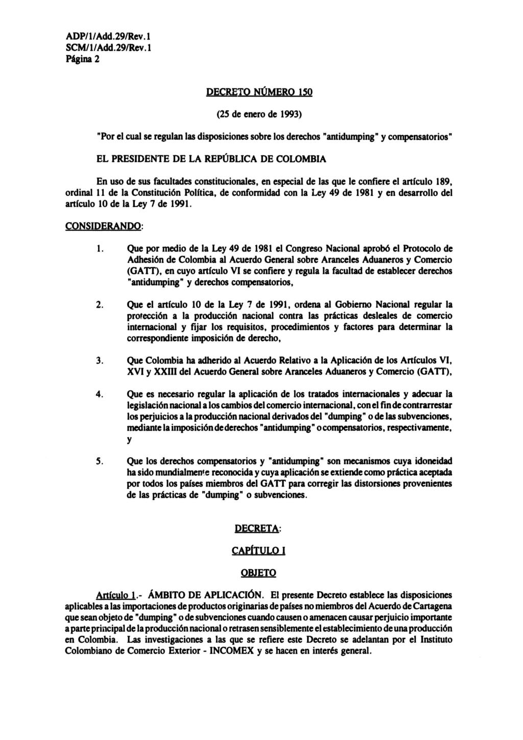 Página 2 DECRETO NUMERO 150 (25 de enero de 1993) "Por el cual se regulan las disposiciones sobre los derechos "antidumping" y compensatorios" EL PRESIDENTE DE LA REPÚBLICA DE COLOMBIA En uso de sus