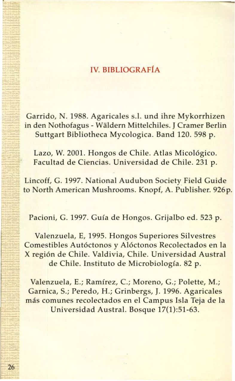 IV. BIBLlOGRAFIA Garrido,.1988. Agaricales 5.1. und ihre Mykorrhizen in den othofagus - Willdern Mittelchiles. JCramer Berlin Suttgart Bibliotheca Mycologica. Band 120. 598 p. Lazo, W. 2001.