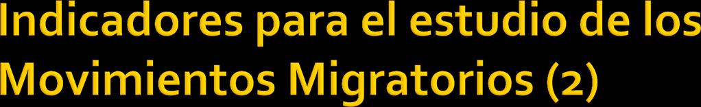 Migración Neta = Saldo Migratorio = Inmigrantes Emigrantes (El resultado podrá ser positivo o negativo) Tasa de Migración Neta: Nº Inmigrantes