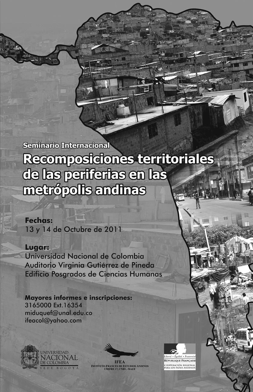 Eventos SEMINARIO INTERNACIONAL: «RECOMPOSICIONES TERRITORIALES DE LAS PERIFERIAS EN LAS METRÓPOLIS ANDINAS» Bogotá, 13 y 14 de octubre de 2011 Este seminario internacional, que tuvo lugar los días