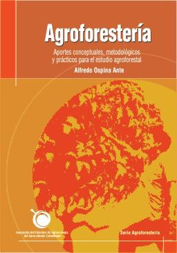 Agroforestería. Aportes conceptuales, metodológicos y prácticos para el estudio agroforestal Autor: Alfredo Ospina Ante.