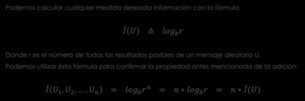 Podemos calcular cualquier medida deseada información con la fórmula I U log b r Donde r es el número de todos los resultados posibles de un mensaje