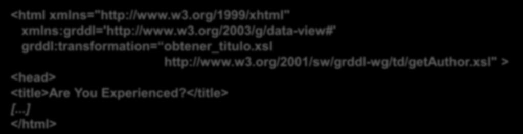 Ejemplo en XHTML <html xmlns="http://www.w3.org/1999/xhtml" xmlns:grddl='http://www.w3.org/2003/g/data-view#' grddl:transformation= obtener_titulo.