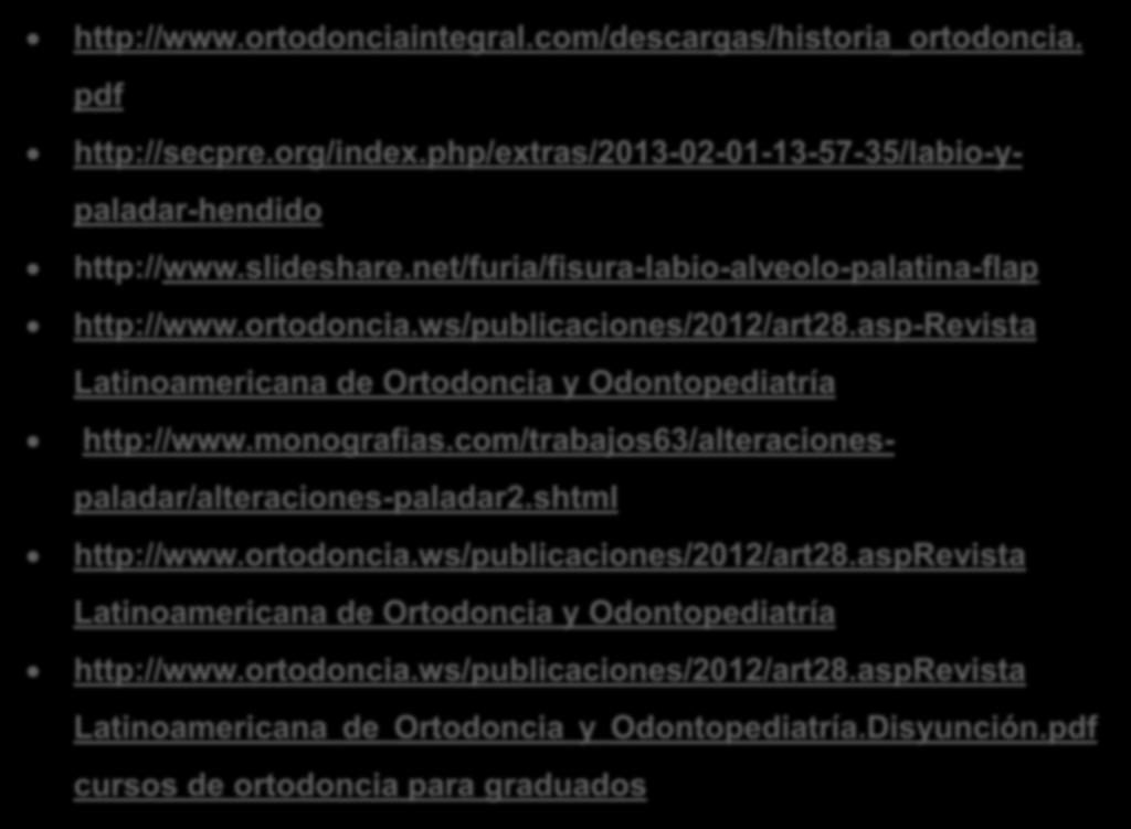 Internet http://www.ortodonciaintegral.com/descargas/historia_ortodoncia. pdf http://secpre.org/index.php/extras/2013-02-01-13-57-35/labio-ypaladar-hendido http://www.slideshare.