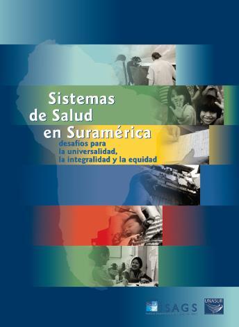 El Consejo Suramericano de Salud (UNASUR): salud como un derecho fundamental y universalidad como marca de los sistemas de salud del bloque 2012: ISAGS lanza su primer libro Sistemas de salud en