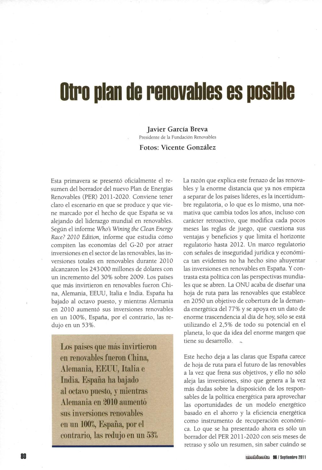 Otro plan de renovables es posible Javier García Breva Presidente de la Fundación Renovables Fotos: Vicente González Esta primavera se presentó oficialmente el resumen del borrador del nuevo Plan de