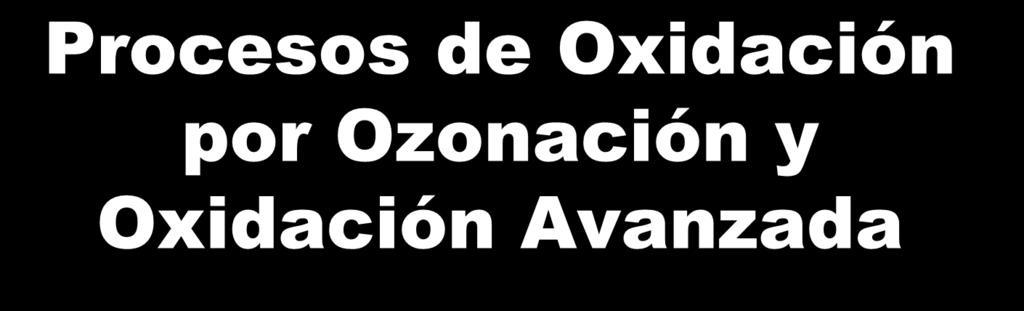 Procesos de Oxidación por Ozonación y Oxidación Avanzada