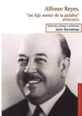 Clasificación: DEWEY 868.44 R457a Autor: Reyes, Alfonso, 1889-1959 Título: Alfonso Reyes, un hijo menor de la palabra : antología.