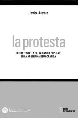 sugerencias Javier Auyero, La Protesta Libros del Rojas, Universidad de Buenos Aires, Buenos Aires, 2002 Las protestas de diciembre de 2001 en Argentina que llevaron a la renuncia del presidente