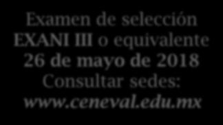Proceso de ingreso Examen de selección EXANI III o equivalente 26 de mayo de