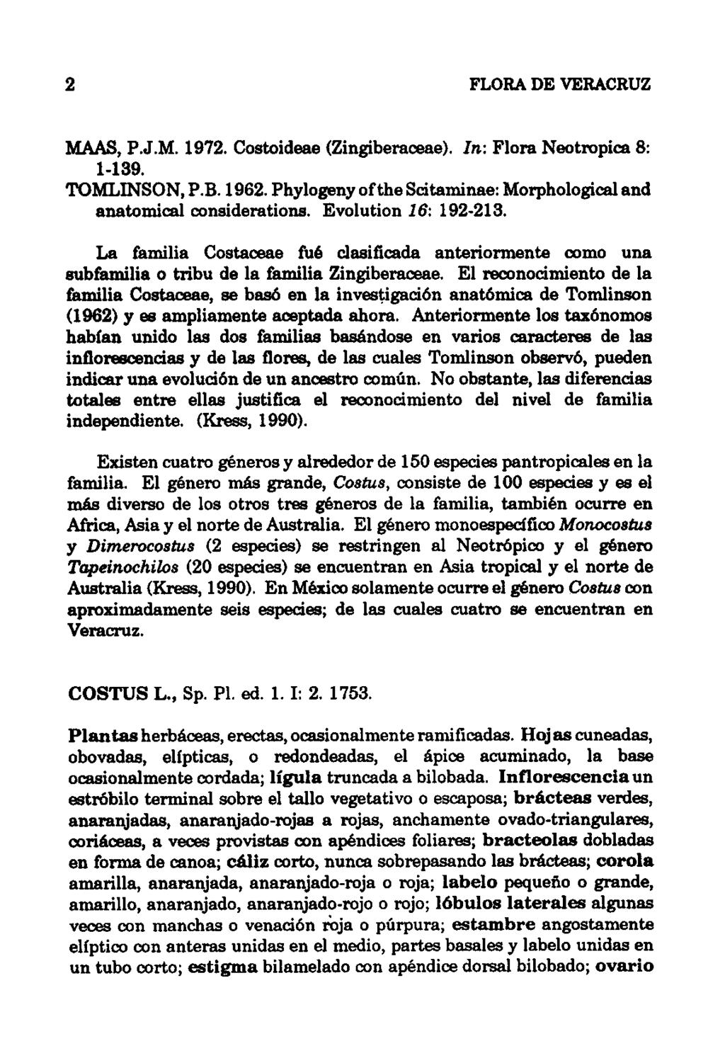 2 FLORA DE VERACRUZ MAAS, P.J.M. 1972. Costoideae (Zingiberaceae). In: Flora Neotropica 8: 1-139. TOMLINSON, P.B. 1962. Phylogeny oftbe Scitaminae: Morphological and anatomical considerations.