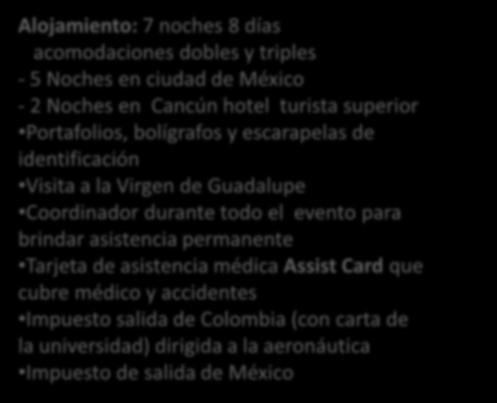 México - Bogotá vía Aeroméxico Todos los impuestos del tiquete: IVA, Tasa aeroportuaria, Combustible, T. A. Traslados internos: hotel-universidad-hotel, aeropuerto-hotel-aeropuerto y todas las visitas empresariales programadas.
