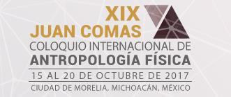 XIX COLOQUIO INTERNACIONAL DE ANTROPOLOGÍA FÍSICA JUAN COMAS. 15 al 20 de ctubre de 2017. MORELIA, MICHOACÁN.