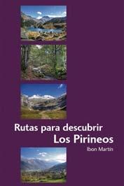 Ibon Martín RUTAS PARA DESCUBRIR LOS PIRINEOS Guía práctica con 40 sencillas excursiones
