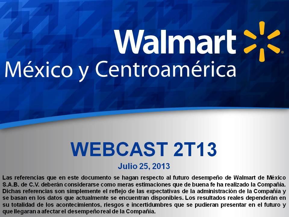 comentar sobre los resultados del segundo trimestre del año 2013. Conmigo el día de hoy está Scot Rank, Presidente y Director General de Walmart de México y Centroamérica.