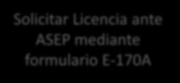 Solicitud de Licencias Solicitar Licencia ante ASEP mediante formulario E-170A Se acepta solicitud ASEP