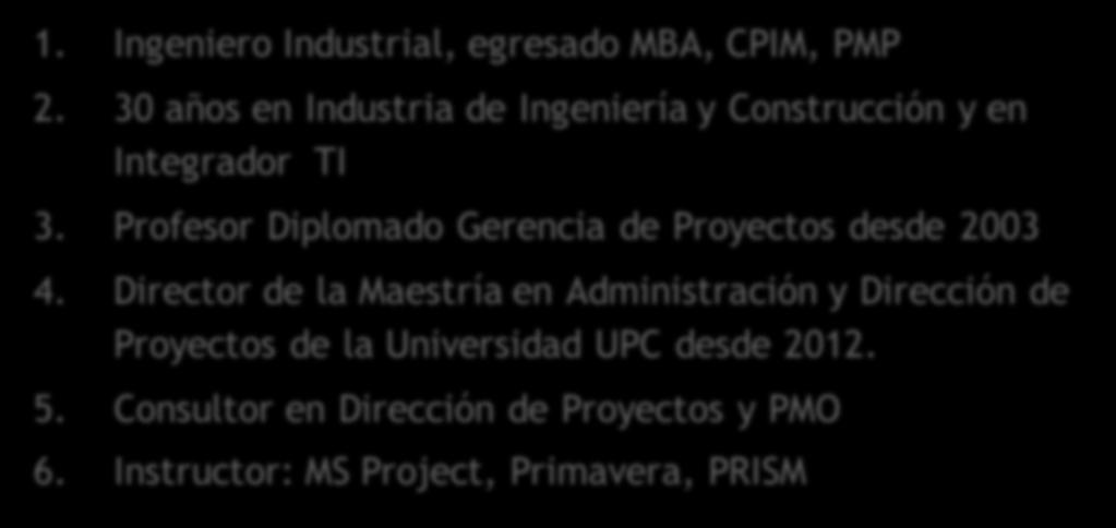 Director de la Maetría en Adminitración y Dirección de Proyecto de la Univeridad UPC dede 2012. 5.