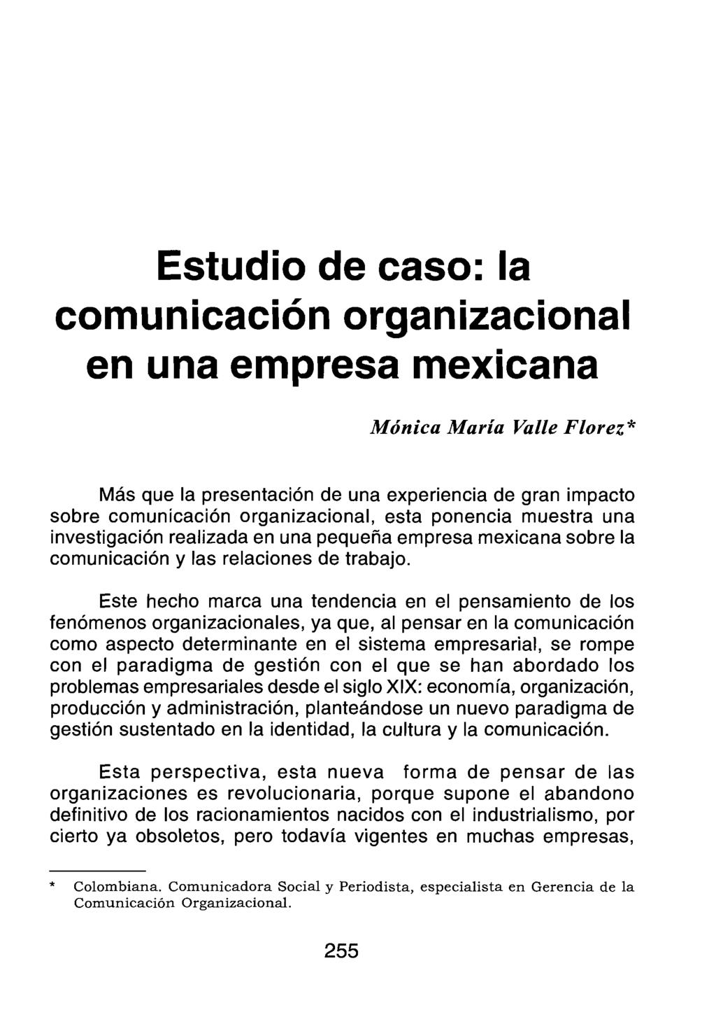 Estudio de caso: la comunicación organizacional en una empresa mexicana Mónica María Valle Florez* Más que la presentación de una experiencia de gran impacto sobre comunicación organizacional, esta