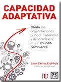 8.E5 Eichholz, Juan Carlos Capacidad adaptativa / Juan Carlos Eichholz. Bogotá : Ediciones de la U, [2015]. 269 p. : il.