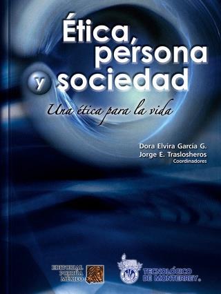 García González, Dora Elvira Ética, persona y sociedad : una ética para la vida 5a ed. México: Porrúa, 2012.- 141 p.