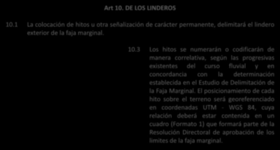 MARCO LEGAL Art 10. DE LOS LINDEROS 10.1 La colocación de hitos u otra señalización de carácter permanente, delimitará el lindero exterior de la faja marginal.